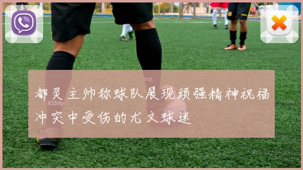 都灵主帅称球队展现顽强精神祝福冲突中受伤的尤文球迷