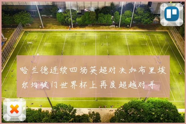 哈兰德连续四场英超对决加布里埃尔均破门世界杯上再度超越对手