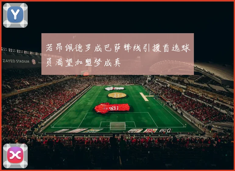 若昂佩德罗成巴萨锋线引援首选球员渴望加盟梦成真