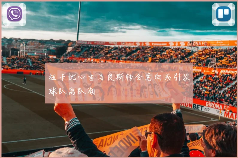 纽卡忧心吉马良斯转会意向或引发球队离队潮